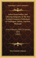 Letters From Settlers And Laboring Emigrants, In The New Zealand Company's Settlements Of Wellington, Nelson, And New Plymouth: From February, 1842 To January, 1843 (1843)