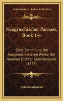 Neugriechischer Parnass, Book 1-6: Oder Sammlung Der Ausgezeichneteren Werke Der Neueren Dichter Griechenlands (1877)