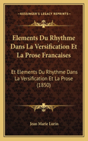 Elements Du Rhythme Dans La Versification Et La Prose Francaises: Et Elements Du Rhythme Dans La Versification Et La Prose (1850)(French)