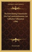 Die Entwickelung Franzosischer Orts Und Landschaftsnamem Aus Gallischen Volksnamen (1906)