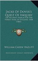 Jacke of Dover's Quest of Inquiry: Or His Privy Search for the Veriest Fool in England, 1604 (1866)