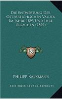 Die Entwertung Der Osterreichischen Valuta Im Jahre 1893 Und Ihre Ursachen (1899)