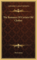 Romance Of Certain Old Clothes