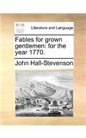 Fables for Grown Gentlemen: For the Year 1770.