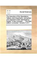 The Beauties of the Spectators, Tatlers, and Guardians, Connected and Digested Under Alphabetical Heads. in Two Volumes. ... the Third Edition Corrected. Volume 2 of 2