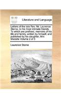 Letters of the Late REV. Mr. Laurence Sterne, to His Most Intimate Friends. to Which Are Prefixed, Memoirs of His Life and Family, Written by Himself, and Published by His Daughter, Mrs Medalle Volume 2 of 3: (English)