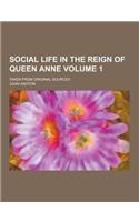 Social Life in the Reign of Queen Anne; Taken from Original Sources Volume 1