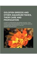 Goldfish Breeds and Other Aquarium Fishes, Their Care and Propagation; A Guide to Freshwater and Marine Aquaria, Their Fauna, Flora and Management. wi