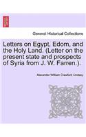 Letters on Egypt, Edom, and the Holy Land. (Letter on the present state and prospects of Syria from J. W. Farren.).