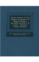Secret History of the English Occupation of Egypt; Being a Personal Narrative of Events