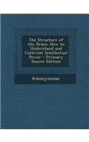 The Structure of the Brain: How to Understand and Cultivate Intellectual Power - Primary Source Edition(English)