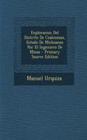 Exploracion del Distrito de Coalcoman, Estado de Michoacan Por El Ingeniero de Minas - Primary Source Edition