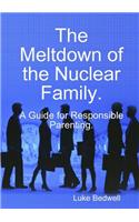 Meltdown of the Nuclear Family. A Guide for Responsible Parenting.