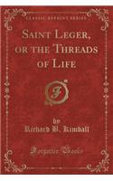 Saint Leger, or the Threads of Life (Classic Reprint)