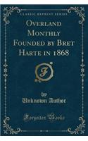 Overland Monthly Founded by Bret Harte in 1868 (Classic Reprint)
