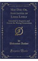 May Day; Or, Anecdotes of Lydia Lively: Intended to Improve and Amuse the Rising Generation (Classic Reprint)