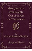 Mrs. Jarley's Far-Famed Collection of Waxworks, Vol. 1 (Classic Reprint)