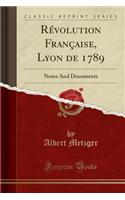 RÃ©volution FranÃ§aise, Lyon de 1789: Notes and Documents (Classic Reprint)