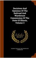 Decisions And Opinions Of The Railroad And Warehouse Commission Of The State Of Illinois, Volume 3