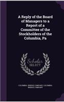 A Reply of the Board of Managers to a Report of a Committee of the Stockholders of the Columbia, Pa