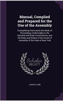 Manual, Complied and Prepared for the Use of the Assembly: Exemplifying Particularly the Mode of Proceeding, Conformably to the National and State Constitutions, and the Rules and Orders of the House of Asse