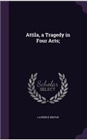 Attila, a Tragedy in Four Acts;