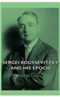 Sergei Koussevitzky And His Epoch