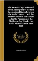 America Cup. A Nautical Poem Descriptive of the Five International Races Between the Yacht Livonia ... and the Yachts Columbia and Sappho ... for the Posession of the Challenge Cup Won by the Yacht America in the Year 1851