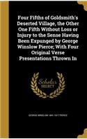 Four Fifths of Goldsmith's Deserted Village, the Other One Fifth Without Loss or Injury to the Sense Having Been Expunged by George Winslow Pierce; With Four Original Verse Presentations Thrown In