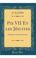 Pie VII Et Les JÃ©suites: D'AprÃ¨s Des Documents InÃ©dits (Classic Reprint)