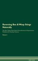 Reversing Bee & Wasp Stings Naturally The Raw Vegan Plant-Based Detoxification & Regeneration Workbook for Healing Patients. Volume 2