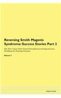 Reversing Smith Magenis Syndrome: Success Stories Part 2 The Raw Vegan Plant-Based Detoxification & Regeneration Workbook for Healing Patients. Volume 7