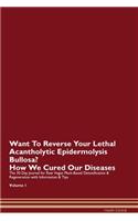 Want To Reverse Your Lethal Acantholytic Epidermolysis Bullosa? How We Cured Our Diseases. The 30 Day Journal for Raw Vegan Plant-Based Detoxification & Regeneration with Information & Tips Volume 1