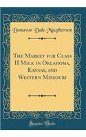 The Market for Class II Milk in Oklahoma, Kansas, and Western Missouri (Classic Reprint)