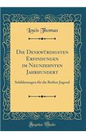 Die DenkwÃ¼rdigsten Erfindungen Im Neunzehnten Jahrhundert: Schilderungen FÃ¼r Die Reifere Jugend (Classic Reprint)