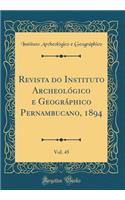 Revista Do Instituto Archeológico E Geográphico Pernambucano, 1894, Vol. 45 (Classic Reprint)