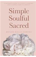 Simple Soulful Sacred: A Woman’s Guide to Clarity, Comfort and Coming Home to Herself