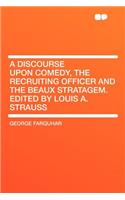 A Discourse Upon Comedy, the Recruiting Officer and the Beaux Stratagem. Edited by Louis A. Strauss