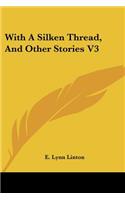 With A Silken Thread, And Other Stories V3