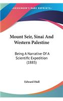 Mount Seir, Sinai And Western Palestine: Being A Narrative Of A Scientific Expedition (1885)