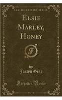 Elsie Marley, Honey (Classic Reprint)