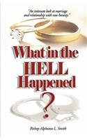 What In The Hell Happened?: An intimate look at marriage and relationship with raw honesty.(English)