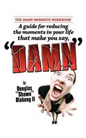 The Damn Moments Workbook: A Guide for Reducing the Moments in Your Life That Make You Say, 