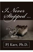 I Never Stopped . . .