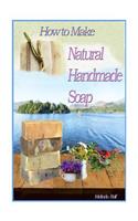 How to Make Natural Handmade Soap: (A Home Life Book)