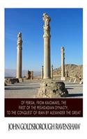 Of Persia, from Kaiomars, The First of the Peshdadian Dynasty, to the Conquest of Iran by Alexander the Great: (English)