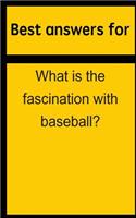 Best Answers for What Is the Fascination with Baseball?
