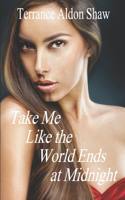 Take Me Like the World Ends at Midnight: 8 Stories of Unexpected Passion(English)