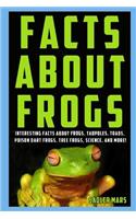 Facts about Frogs: Interesting Facts about Frogs, Tadpoles, Toads, Poison Dart Frogs, Tree Frogs, Science, and More!(3 Facts about Stuff)