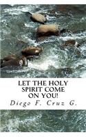 Let the Holy Spirit Come on You!